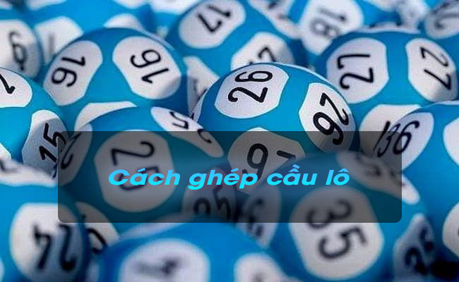 Chia sẻ cách ghép cầu lô từ cao thủ cực chuẩn xác 